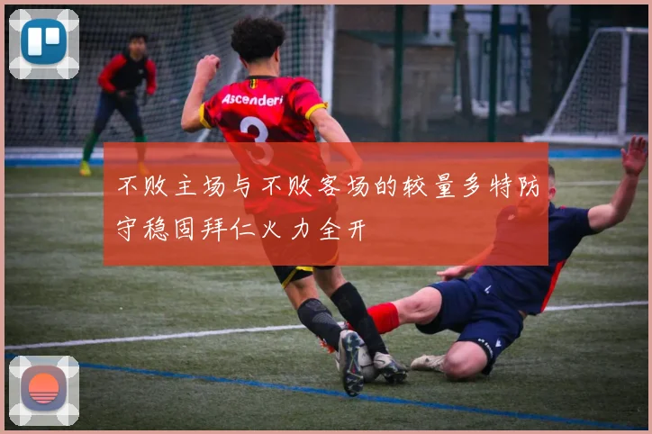 不败主场与不败客场的较量多特防守稳固拜仁火力全开
